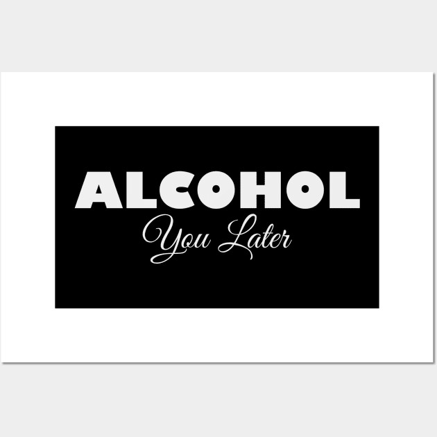 Alcohol You Later Wall Art by alfandi